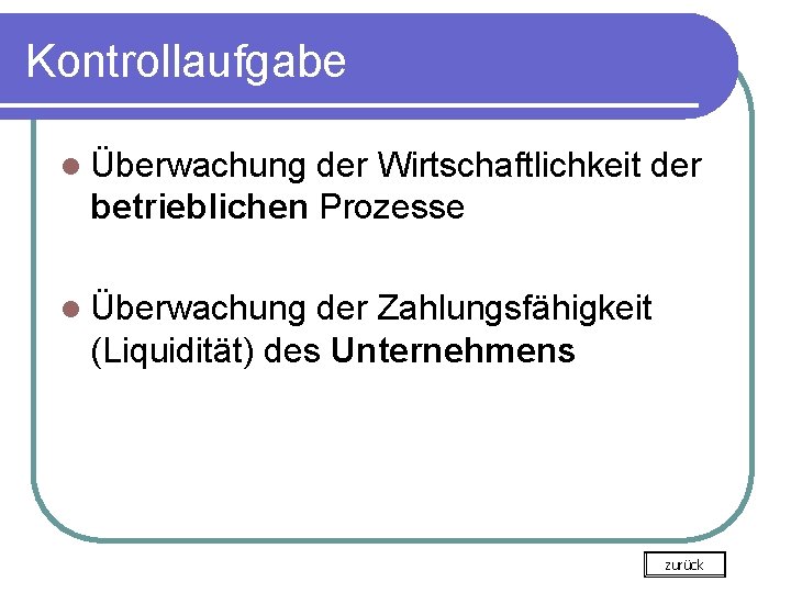 Kontrollaufgabe l Überwachung der Wirtschaftlichkeit der betrieblichen Prozesse l Überwachung der Zahlungsfähigkeit (Liquidität) des