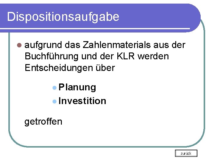 Dispositionsaufgabe l aufgrund das Zahlenmaterials aus der Buchführung und der KLR werden Entscheidungen über Dispositionsaufgabe l aufgrund das Zahlenmaterials aus der Buchführung und der KLR werden Entscheidungen über
