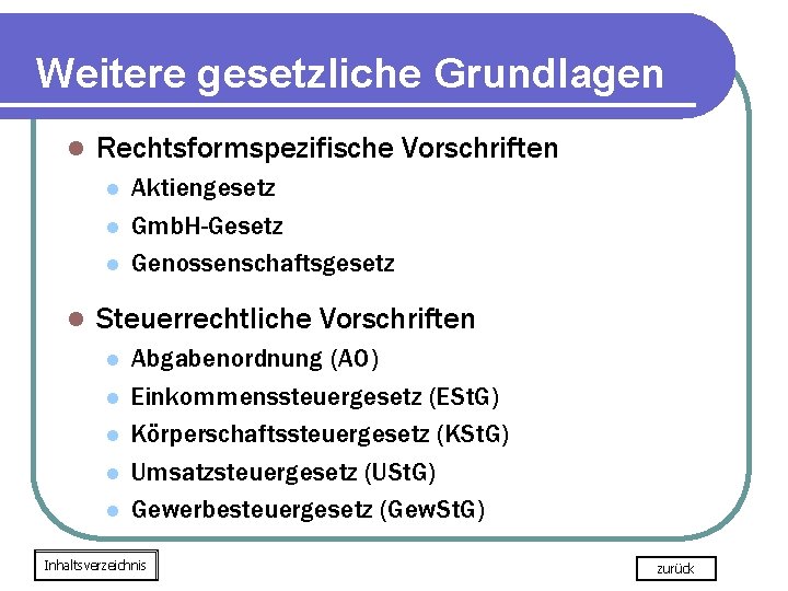 Weitere gesetzliche Grundlagen l Rechtsformspezifische Vorschriften l l Aktiengesetz Gmb. H-Gesetz Genossenschaftsgesetz Steuerrechtliche Vorschriften