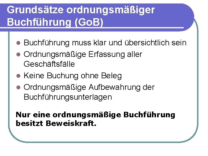 Grundsätze ordnungsmäßiger Buchführung (Go. B) Buchführung muss klar und übersichtlich sein l Ordnungsmäßige Erfassung