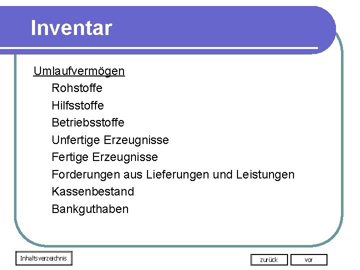 Inventar Umlaufvermögen Rohstoffe Hilfsstoffe Betriebsstoffe Unfertige Erzeugnisse Forderungen aus Lieferungen und Leistungen Kassenbestand Bankguthaben