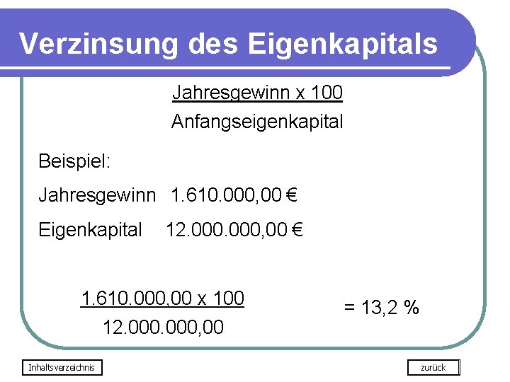 Verzinsung des Eigenkapitals Jahresgewinn x 100 Anfangseigenkapital Beispiel: Jahresgewinn 1. 610. 000, 00 €