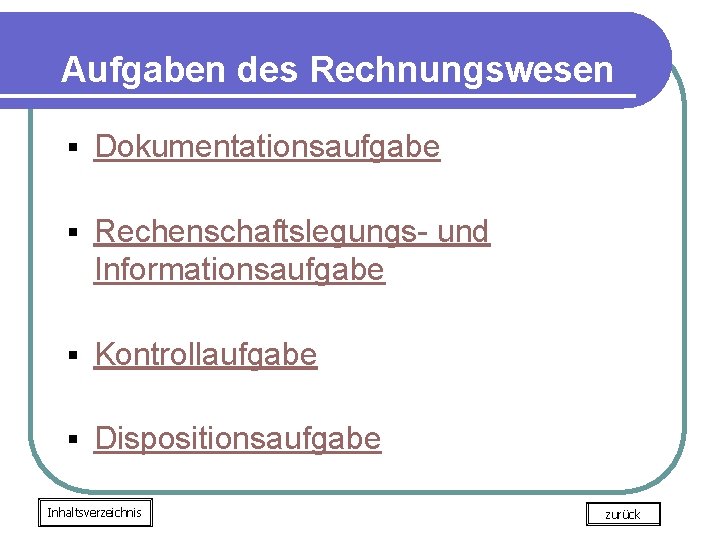 Aufgaben des Rechnungswesen § Dokumentationsaufgabe § Rechenschaftslegungs- und Informationsaufgabe § Kontrollaufgabe § Dispositionsaufgabe Inhaltsverzeichnis