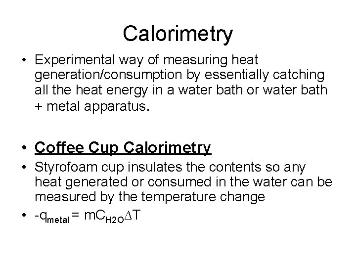 Calorimetry • Experimental way of measuring heat generation/consumption by essentially catching all the heat