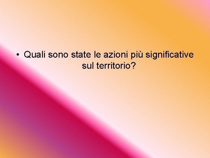  • Quali sono state le azioni più significative sul territorio? 