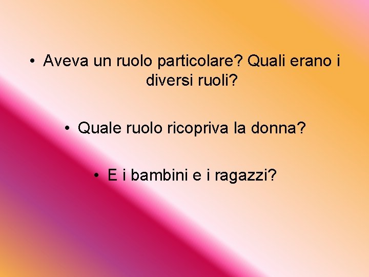  • Aveva un ruolo particolare? Quali erano i diversi ruoli? • Quale ruolo