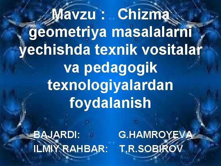 Mavzu : Chizma geometriya masalalarni yechishda texnik vositalar va pedagogik texnologiyalardan foydalanish BAJARDI: ILMIY Mavzu : Chizma geometriya masalalarni yechishda texnik vositalar va pedagogik texnologiyalardan foydalanish BAJARDI: ILMIY
