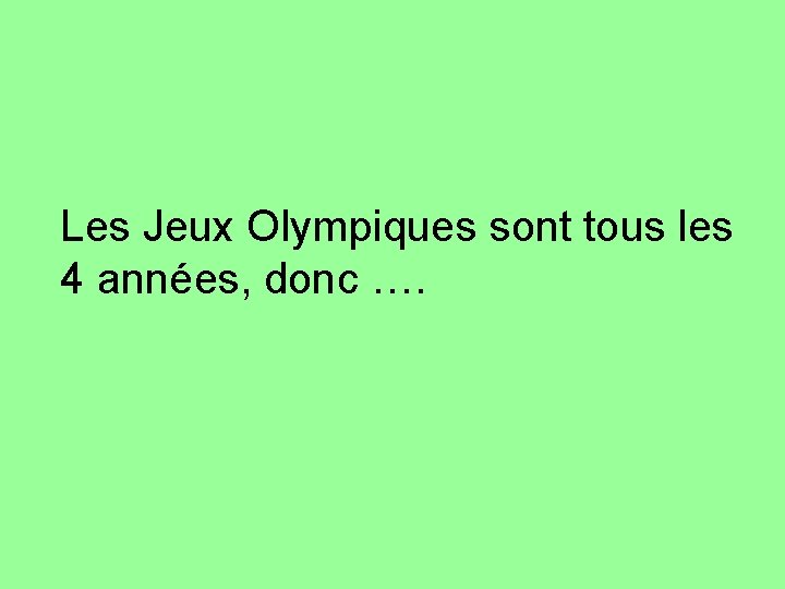 Les Jeux Olympiques sont tous les 4 années, donc …. 