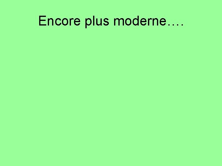 Encore plus moderne…. 
