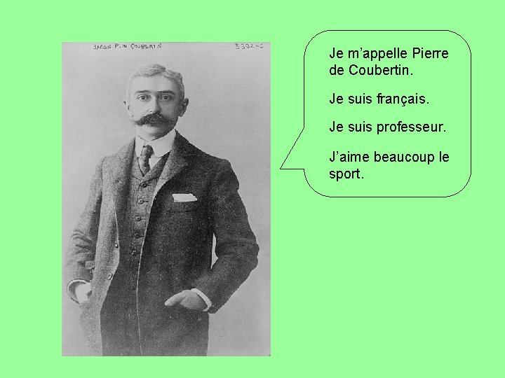 Je m’appelle Pierre de Coubertin. Je suis français. Je suis professeur. J’aime beaucoup le