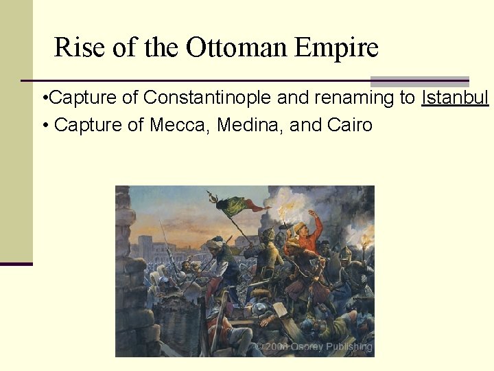 Rise of the Ottoman Empire • Capture of Constantinople and renaming to Istanbul •