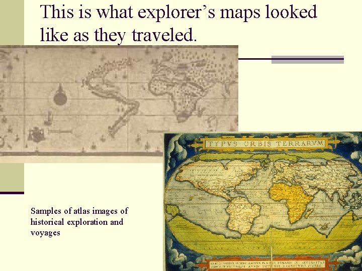 This is what explorer’s maps looked like as they traveled. Samples of atlas images