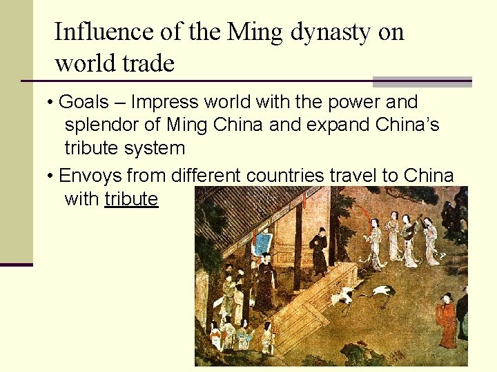 Influence of the Ming dynasty on world trade • Goals – Impress world with