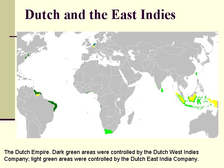 Dutch and the East Indies The Dutch Empire. Dark green areas were controlled by