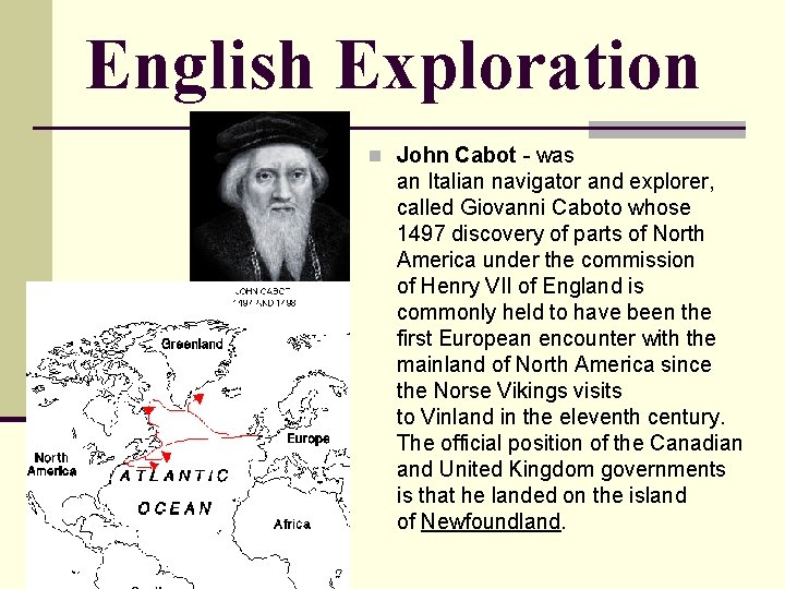English Exploration n John Cabot - was an Italian navigator and explorer, called Giovanni