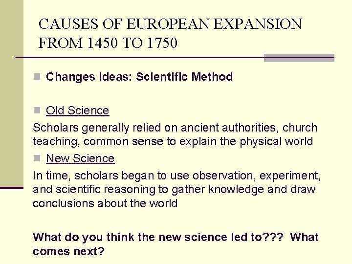 CAUSES OF EUROPEAN EXPANSION FROM 1450 TO 1750 n Changes Ideas: Scientific Method n