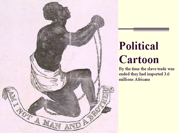 Political Cartoon By the time the slave trade was ended they had imported 3.
