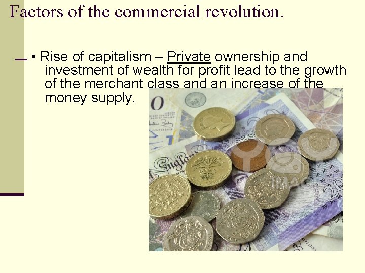 Factors of the commercial revolution. • Rise of capitalism – Private ownership and investment