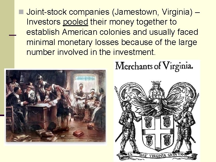 n Joint-stock companies (Jamestown, Virginia) – Investors pooled their money together to establish American