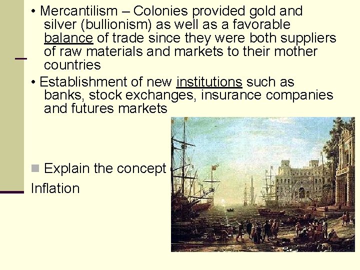  • Mercantilism – Colonies provided gold and silver (bullionism) as well as a