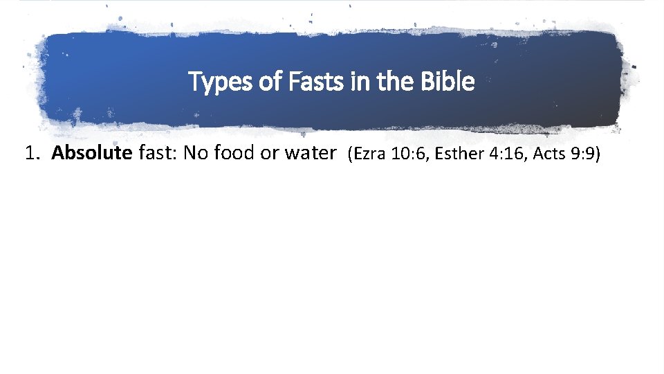 Types of Fasts in the Bible 1. Absolute fast: No food or water (Ezra