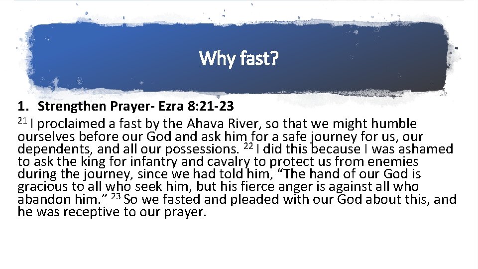 Why fast? 1. Strengthen Prayer- Ezra 8: 21 -23 21 I proclaimed a fast