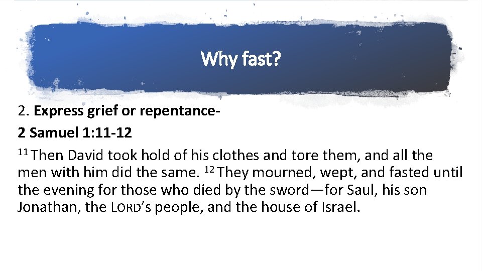 Why fast? 2. Express grief or repentance 2 Samuel 1: 11 -12 11 Then