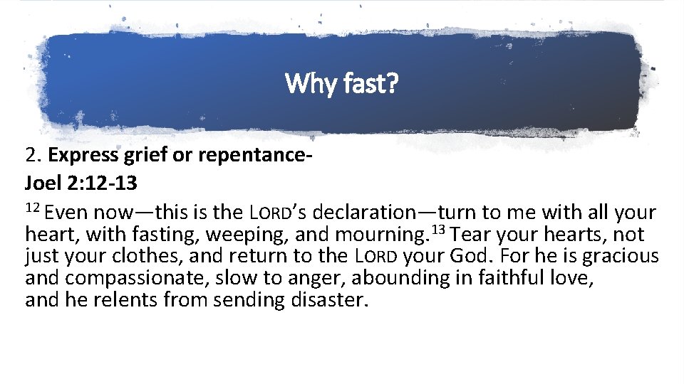 Why fast? 2. Express grief or repentance. Joel 2: 12 -13 12 Even now—this