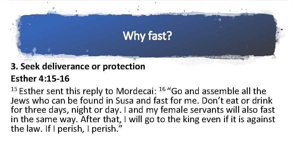 Why fast? 3. Seek deliverance or protection Esther 4: 15 -16 15 Esther sent