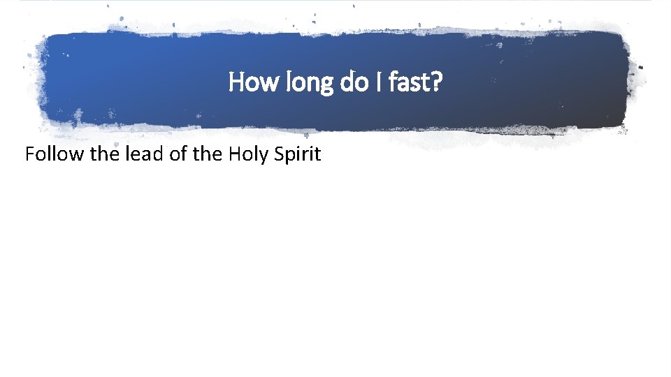 How long do I fast? Follow the lead of the Holy Spirit 