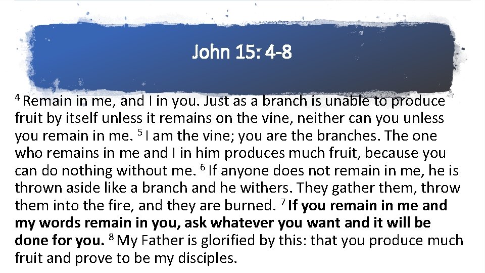 John 15: 4 -8 4 Remain in me, and I in you. Just as