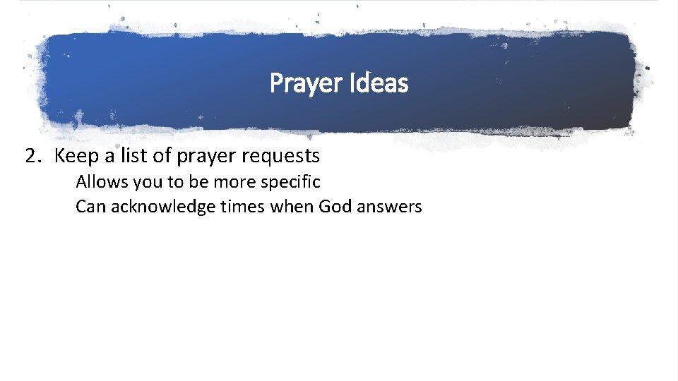 Prayer Ideas 2. Keep a list of prayer requests Allows you to be more