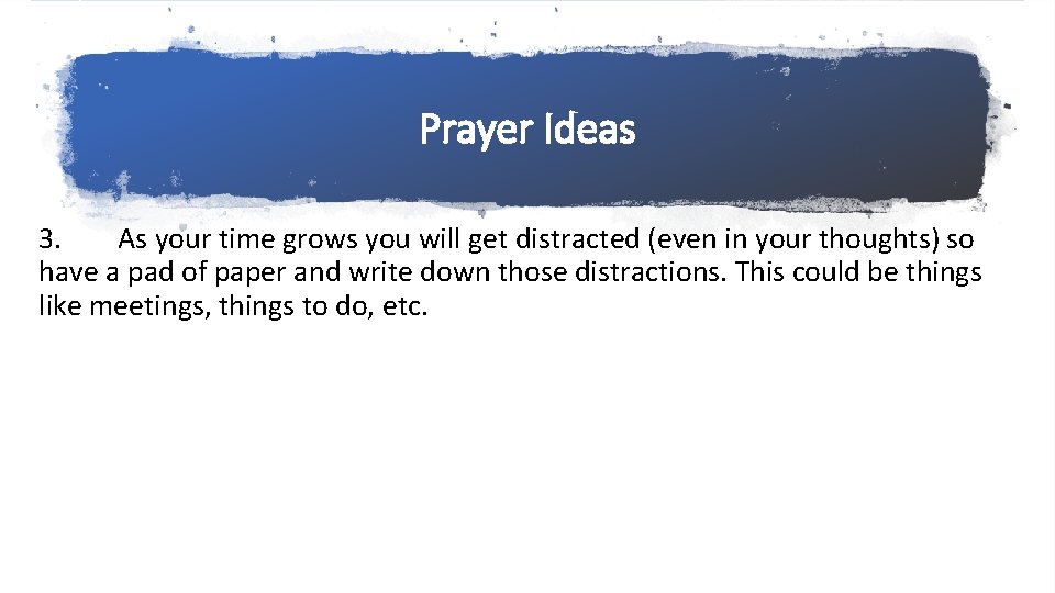 Prayer Ideas 3. As your time grows you will get distracted (even in your