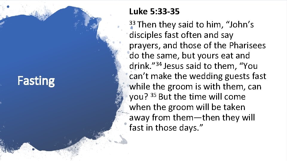 Fasting Luke 5: 33 -35 33 Then they said to him, “John’s disciples fast