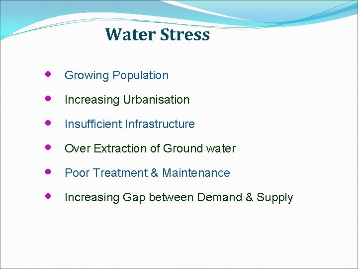 Water Stress • • • Growing Population Increasing Urbanisation Insufficient Infrastructure Over Extraction of