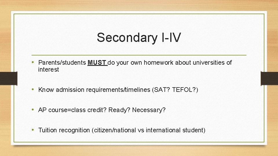 Secondary I-IV • Parents/students MUST do your own homework about universities of interest •