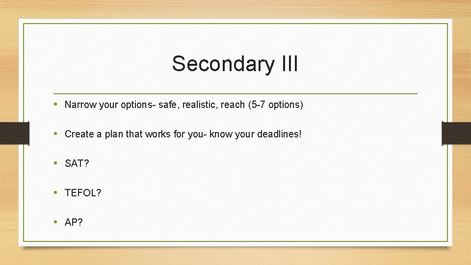 Secondary III • Narrow your options- safe, realistic, reach (5 -7 options) • Create