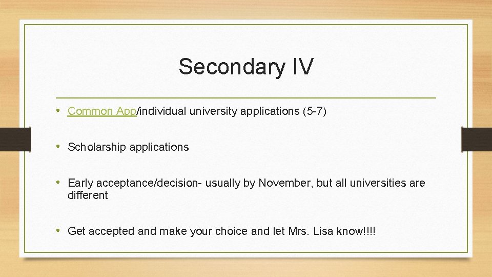 Secondary IV • Common App/individual university applications (5 -7) • Scholarship applications • Early