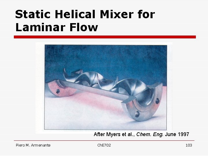 Static Helical Mixer for Laminar Flow After Myers et al. , Chem. Eng. June