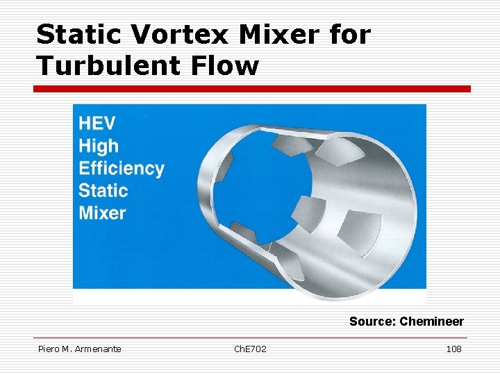 Static Vortex Mixer for Turbulent Flow Source: Chemineer Piero M. Armenante Ch. E 702