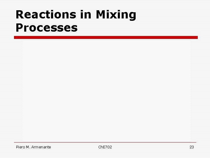 Reactions in Mixing Processes Piero M. Armenante Ch. E 702 23 