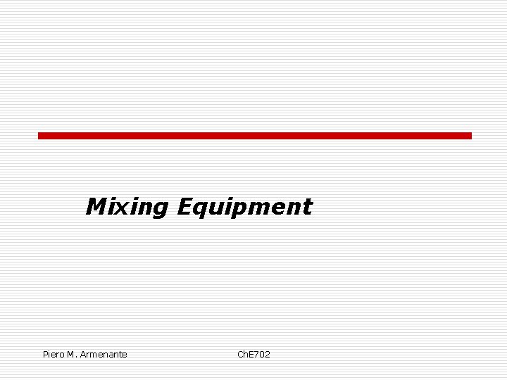 Mixing Equipment Piero M. Armenante Ch. E 702 