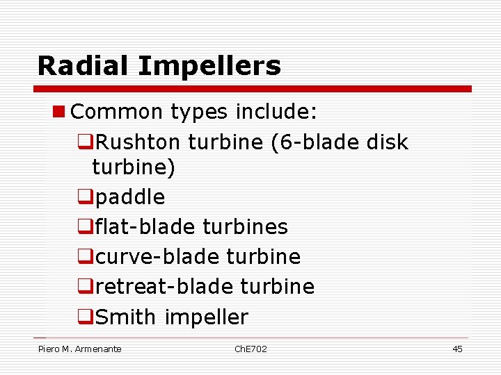 Radial Impellers n Common types include: q. Rushton turbine (6 -blade disk turbine) qpaddle