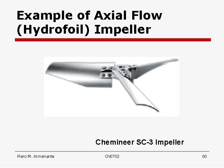 Example of Axial Flow (Hydrofoil) Impeller Chemineer SC-3 Impeller Piero M. Armenante Ch. E