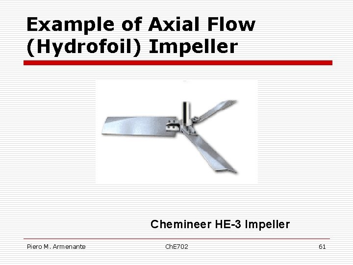 Example of Axial Flow (Hydrofoil) Impeller Chemineer HE-3 Impeller Piero M. Armenante Ch. E