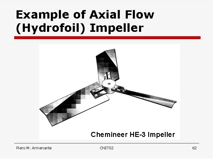 Example of Axial Flow (Hydrofoil) Impeller Chemineer HE-3 Impeller Piero M. Armenante Ch. E