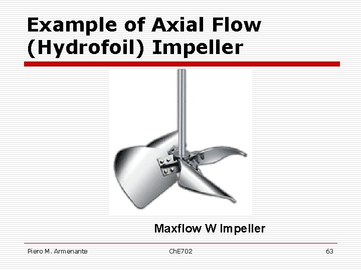 Example of Axial Flow (Hydrofoil) Impeller Maxflow W Impeller Piero M. Armenante Ch. E