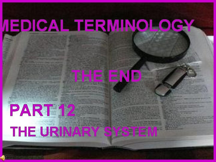 MEDICAL TERMINOLOGY THE END PART 12 THE URINARY SYSTEM 