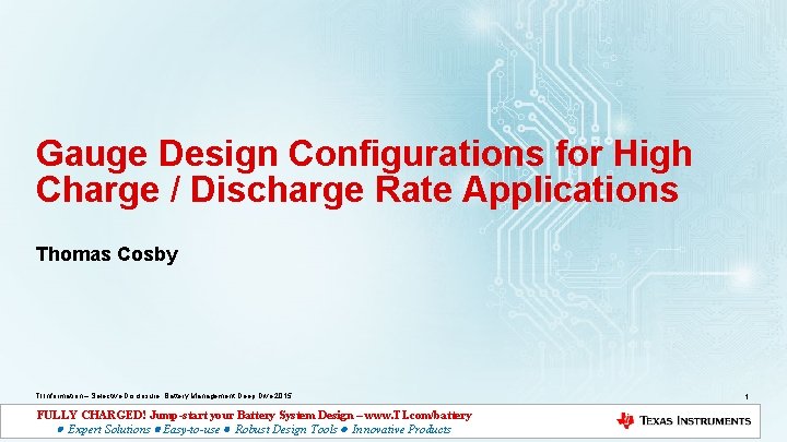 Gauge Design Configurations for High Charge / Discharge Rate Applications Thomas Cosby TI Information
