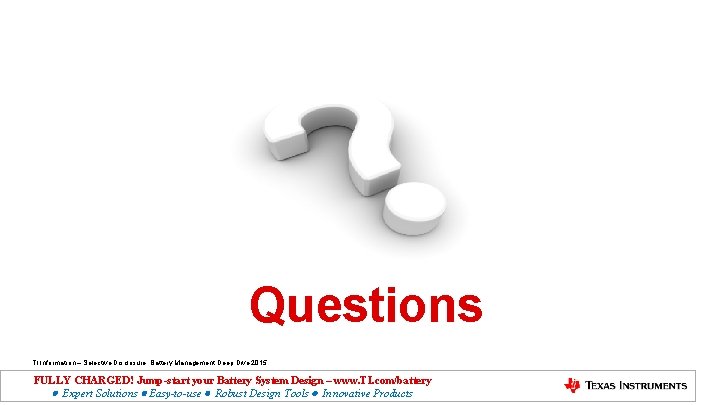 Questions TI Information – Selective Disclosure. Battery Management Deep Dive 2015 FULLY CHARGED! Jump-start